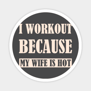 I workout because my wife is hot - SG Magnet